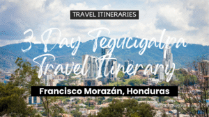3-Day Tegucigalpa, Honduras Travel Itinerary