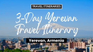 3-Day Yerevan, Armenia Travel Itinerary